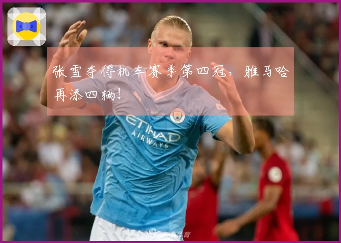 张雪夺得机车赛季第四冠，雅马哈再添四辆！